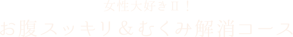 女性大好きⅠⅠ！お腹スッキリ＆むくみ解消コース